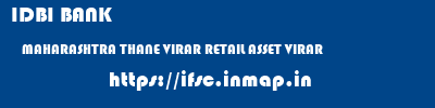 IDBI BANK  MAHARASHTRA THANE VIRAR RETAIL ASSET VIRAR  ifsc code